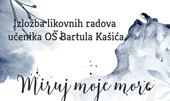 Otvorenje izložbe likovnih radova OŠ Bartula Kašića „Miruj moje more“